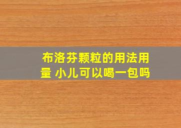 布洛芬颗粒的用法用量 小儿可以喝一包吗